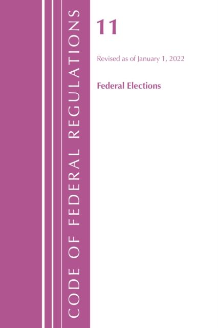 Code of Federal Regulations, Title 11 Federal Elections, Revised as of January 1, 2022