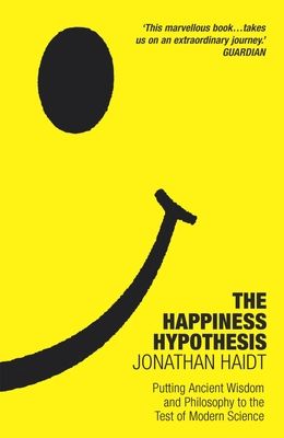 The happiness hypothesis : ten ways to find happiness and meaning in life