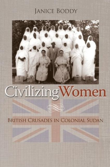 Civilizing Women : British Crusades in Colonial Sudan