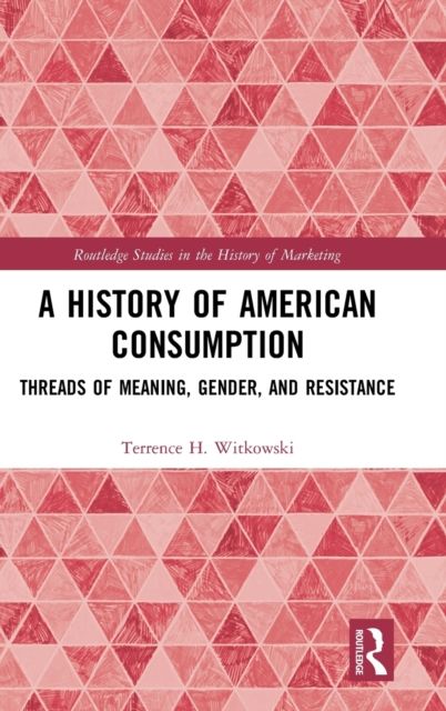 A History of American Consumption : Threads of Meaning, Gender, and Resistance
