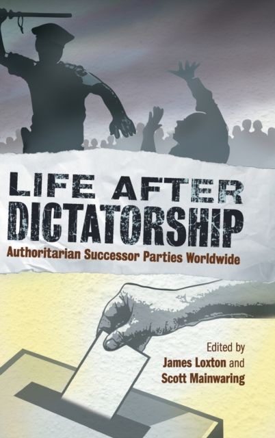 Life after Dictatorship : Authoritarian Successor Parties Worldwide