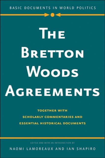 The Bretton Woods Agreements : Together with Scholarly Commentaries and Essential Historical Documents