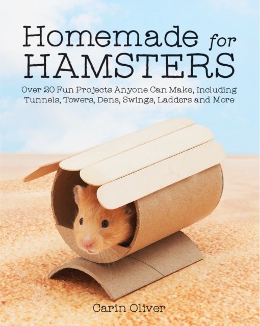 Homemade for hamsters : over 20 fun projects anyone can make, including tunnels, towers, dens, swings, ladders and more