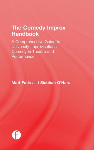 The Comedy Improv Handbook : A Comprehensive Guide to University Improvisational Comedy in Theatre and Performance