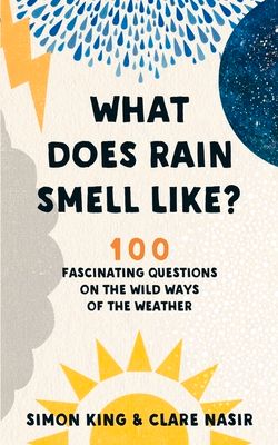 What Does Rain Smell Like? : Discover the fascinating answers to the most curious weather questions from two expert meteorologists