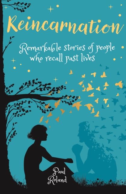 Reincarnation : Remarkable Stories of People who Recall Past Lives
