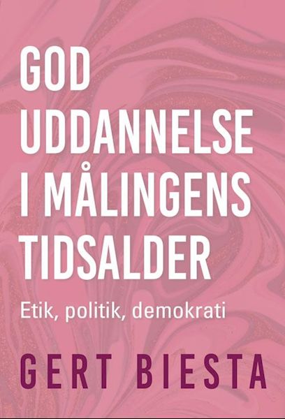 God uddannelse i målingens tidsalder : etik, politik, demokrati