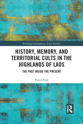 History, Memory, and Territorial Cults in the Highlands of Laos : The Past Inside the Present