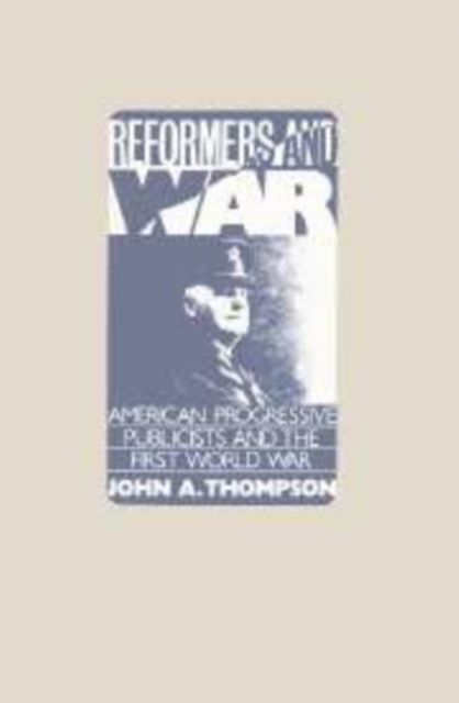Reformers and War : American Progressive Publicists and the First World War