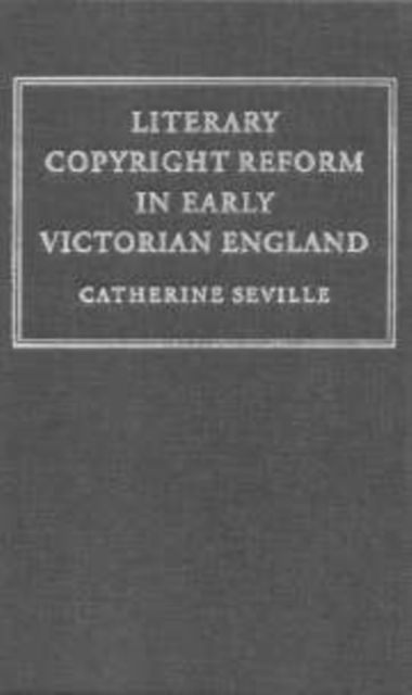 Literary Copyright Reform in Early Victorian England : The Framing of the 1842 Copyright Act