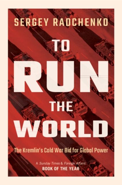 To Run the World : The Kremlin's Cold War Bid for Global Power