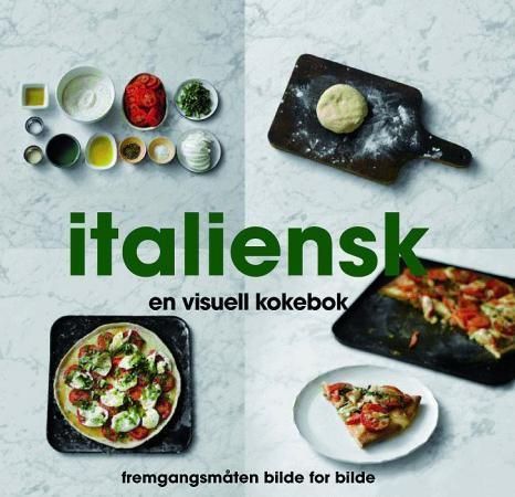 Italiensk : en visuell kokebok : fremgangsmåten bilde for bilde