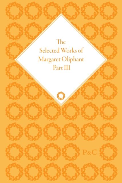 The Selected Works of Margaret Oliphant, Part III : Novellas and Shorter Fiction, Essays on Life-Writing and History, Essays on European Literature and Culture