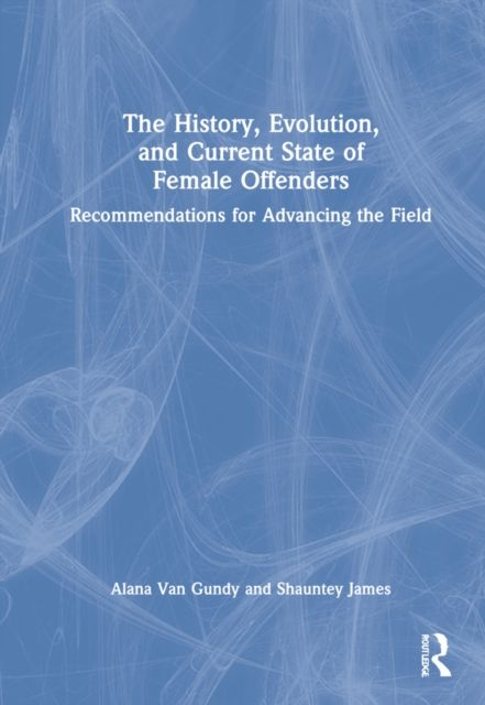 The History, Evolution, and Current State of Female Offenders : Recommendations for Advancing the Field
