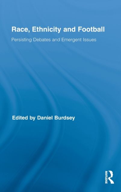 Race, Ethnicity and Football : Persisting Debates and Emergent Issues