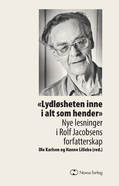 «Lydløsheten inne i alt som hender» : nye lesninger i Rolf Jacobsens forfatterskap