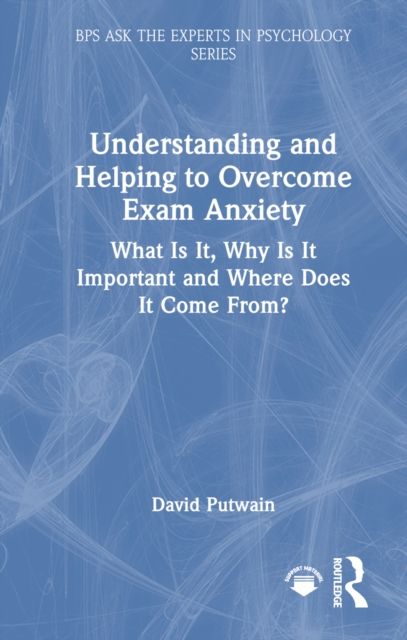 Understanding and Helping to Overcome Exam Anxiety : What Is It, Why Is It Important and Where Does It Come From?