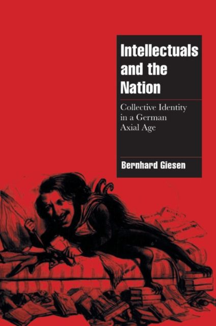 Intellectuals and the Nation : Collective Identity in a German Axial Age
