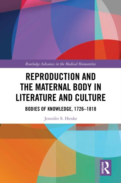 Reproduction and the Maternal Body in Literature and Culture : Bodies of Knowledge, 1726-1818