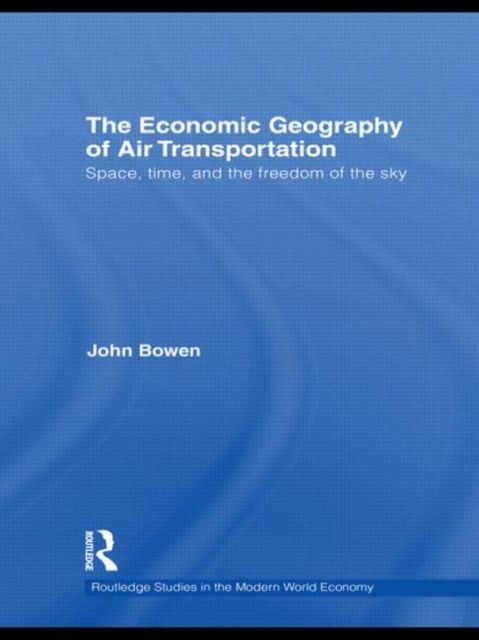 The Economic Geography of Air Transportation : Space, Time, and the Freedom of the Sky