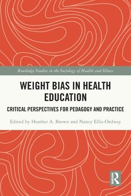 Weight Bias in Health Education : Critical Perspectives for Pedagogy and Practice