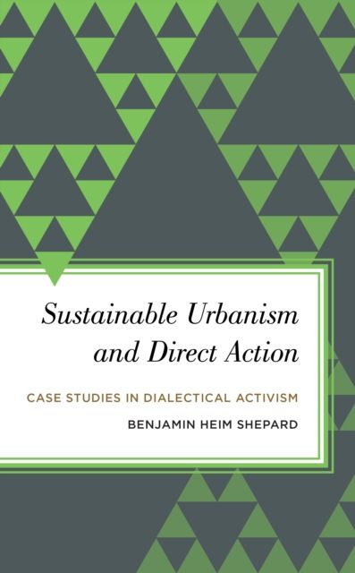 Sustainable Urbanism and Direct Action : Case Studies in Dialectical Activism