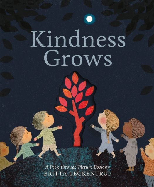 Kindness Grows : A Peek-through Picture Book by Britta Teckentrup