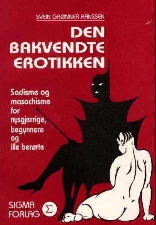 Den bakvendte erotikken : sadisme og masochisme for nysgjerrige, begynnere og ille berørte