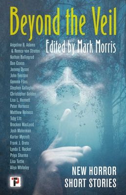 Beyond the Veil : A Flame Tree Book of Horror: an Anthology of New Short Stories