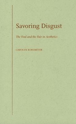 Savoring Disgust : The Foul and the Fair in Aesthetics