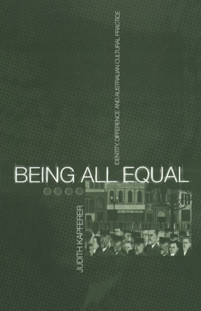 Being All Equal : Identity, Difference and Australian Cultural Practice