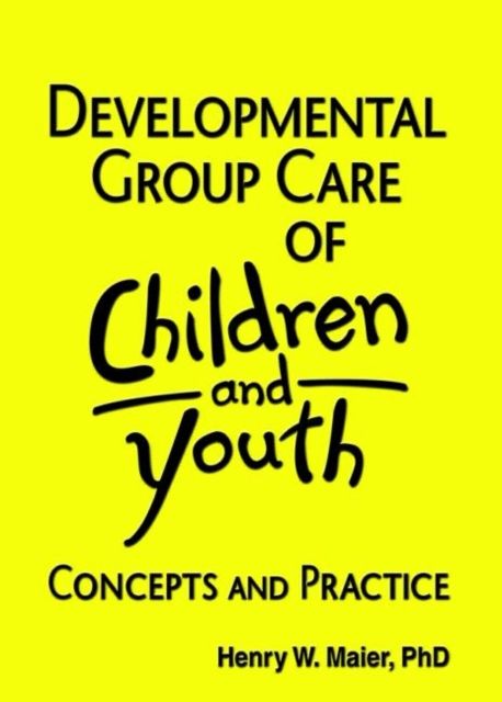 Developmental Group Care of Children and Youth : Concepts and Practice