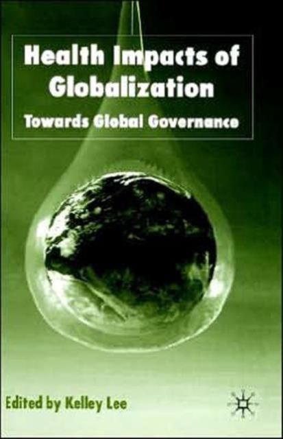 Health Impacts of Globalization : Towards Global Governance