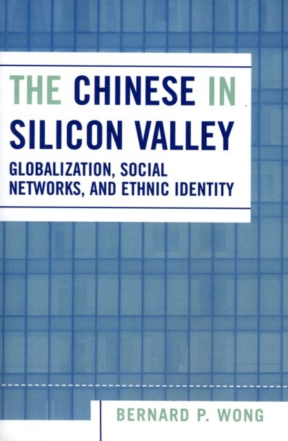 The Chinese in Silicon Valley : Globalization, Social Networks, and Ethnic Identity