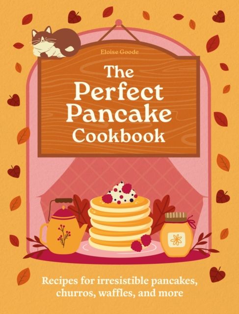The Perfect Pancake Cookbook : Recipes for irresistible pancakes, churros, waffles, and more