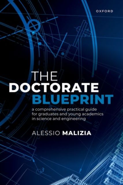 The Doctorate Blueprint : A Comprehensive Practical Guide for Graduates and Young Academics in Science and Engineering