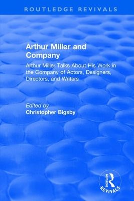 Routledge Revivals: Arthur Miller and Company (1990) : Arthur Miller Talks About His Work in the Company of Actors, Designers, Directors, and Writers