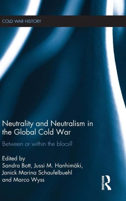 Neutrality and Neutralism in the Global Cold War : Between or Within the Blocs?