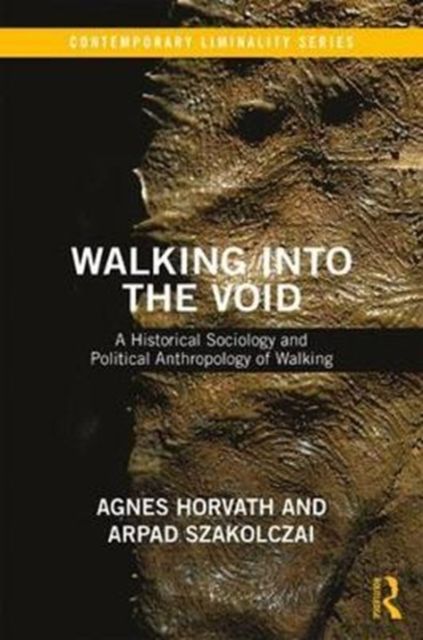 Walking into the Void : A Historical Sociology and Political Anthropology of Walking