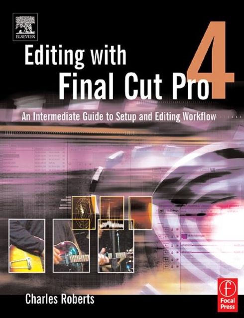 Editing with Final Cut Pro 4 : An Intermediate Guide to Setup and Editing Workflow
