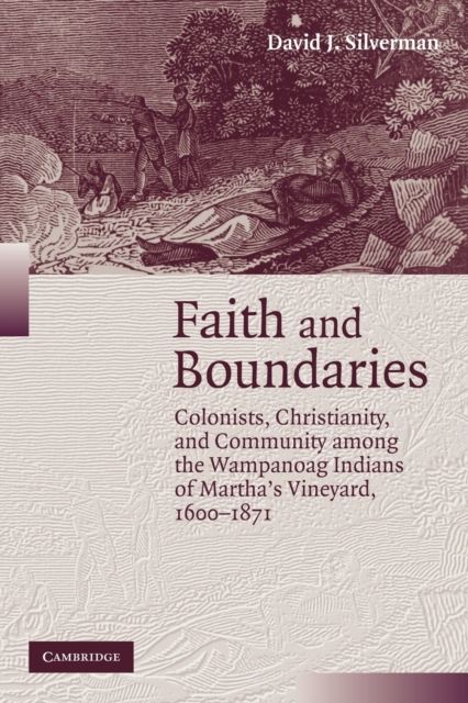 Faith and Boundaries : Colonists, Christianity, and Community among the Wampanoag Indians of Martha's Vineyard, 1600–1871