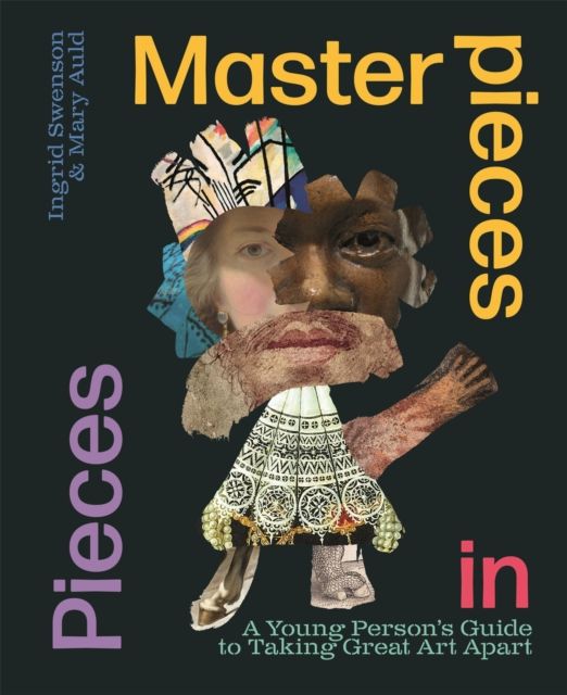 Masterpieces in Pieces : A Young Person's Guide to Taking Great Art Apart
