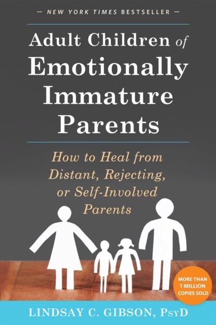 Adult children of emotionally immature parents : how to heal from distant, rejecting, or self-involved parents