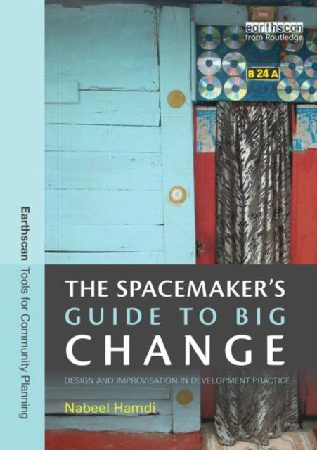 The Spacemaker's Guide to Big Change : Design and Improvisation in Development Practice
