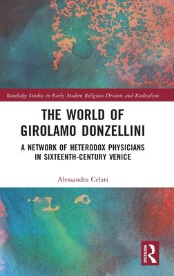 The World of Girolamo Donzellini : A Network of Heterodox Physicians in Sixteenth-Century Venice