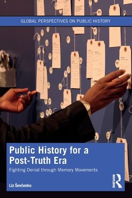 Public History for a Post-Truth Era : Fighting Denial through Memory Movements