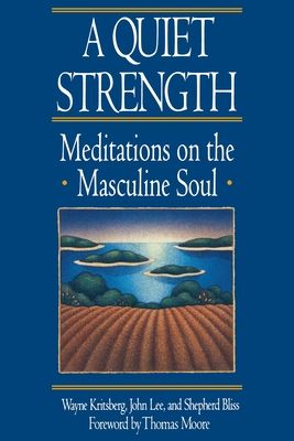 A Quiet Strength : Meditations on the Masculine Soul