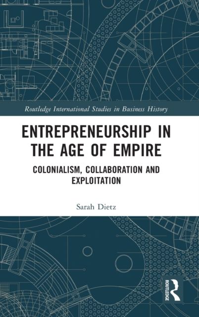 Entrepreneurship in the Age of Empire : Colonialism, Collaboration and Exploitation