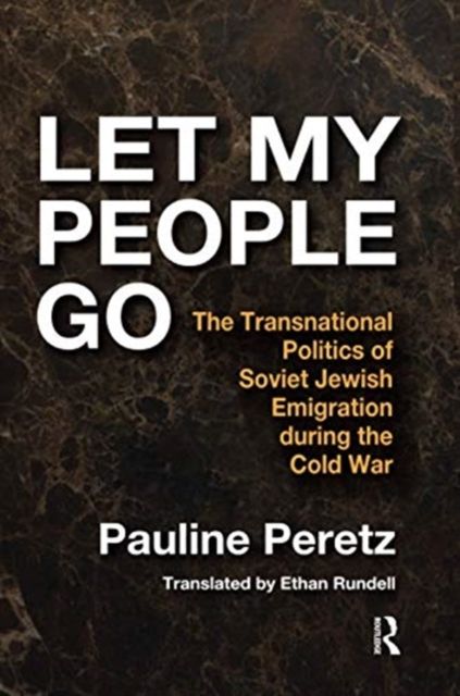 Let My People Go : The Transnational Politics of Soviet Jewish Emigration During the Cold War