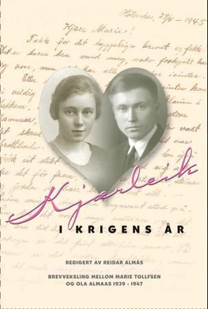 Kjærleik i krigens år : brevveksling mellom Marie Tollefsen og Ola Almaas 1939-1946
